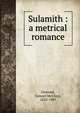Sulamith : a metrical romance, Osmond, Samuel McClurg, 1825-1907 