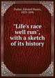 "Life's race well run", with a sketch of its history, Parker, Edward Hazen, 1823-1896 