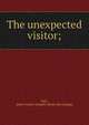 The unexpected visitor;, Neil, John Francis Vanpelt. [from old catalog] 