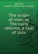 The origin of man; or, The early reforms, a tale of tails, Monroe, Jasper R. [from old catalog] 