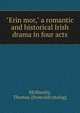 "Erin mor," a romantic and historical Irish drama in four acts, McSheehy, Thomas. [from old catalog] 