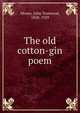 The old cotton-gin poem, Moore, John Trotwood, 1858-1929 