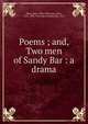 Poems ; and, Two men of Sandy Bar : a drama, Harte, Bret, 1836-1902,Harte, Bret, 1836-1902. Two men of Sandy Bar. 1912 