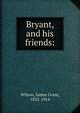 Bryant, and his friends:, James Grant Wilson 
