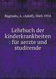 Lehrbuch der kinderkrankheiten : f?r aerzte und studirende, Baginsky, A. (Adolf), 1843-1918 