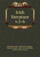 Irish literature. v.5-6, McCarthy, Justin, 1830-1912, ed,Egan, Maurice Francis, 1852-1924, ed,Welsh, Charles, 1850-1914, ed 