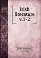 Irish literature. v.1-2, McCarthy, Justin, 1830-1912, ed,Egan, Maurice Francis, 1852-1924, ed,Welsh, Charles, 1850-1914, ed 
