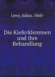 Die Kieferklemmen und ihre Behandlung, Lewy, Julius, 1860- 