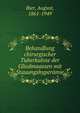 Behandlung chirurgischer Tuberkulose der Gliedmaassen mit Stauungshyper?mie, Bier, August, 1861-1949 