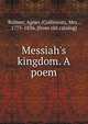 Messiah's kingdom. A poem, Bulmer, Agnes (Collinson), Mrs., 1775-1836. [from old catalog] 