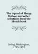 The legend of Sleepy Hollow, and other selections from the Sketch book, Irving Washington 