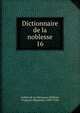 Dictionnaire de la noblesse. 16, Aubert de La Chesnaye-Desbois, Fran?ois-Alexandre, 1699-1784 