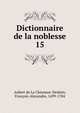 Dictionnaire de la noblesse. 15, Aubert de La Chesnaye-Desbois, Fran?ois-Alexandre, 1699-1784 