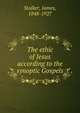 The ethic of Jesus according to the synoptic Gospels, James Stalker 