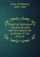 Trait? de litt?rature : les lois du style avec les moyens de se former ? l'art d'?crire, Loise, Ferdinand, 1825-1904 