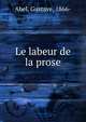Le labeur de la prose, Abel, Gustave, 1866- 