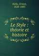 Le Style : th?orie et histoire, Hello, Ernest, 1828-1885 