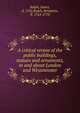 A critical review of the public buildings, statues and ornaments, in and about London and Westminster, Ralph, James, d. 1762,Ralph, Benjamin, fl. 1763-1770 