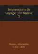 Impressions de voyage ; En Suisse. 3, Dumas, Alexandre, 1802-1870 