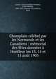 Champlain c?l?br? par les Normands et les Canadiens : m?morial des f?tes donn?es ? Honfleur les 13, 14 et 15 ao?t 1905, Leclerc, L?on,Gauthier-Ferri?res, L?on Adolphe, 1880-1915. Anneau d'or,Lefebvre, Ren? 