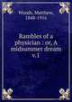 Rambles of a physician : or, A midsummer dream. v.1, Woods, Matthew, 1848-1916 