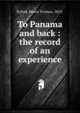To Panama and back : the record of an experience, Byford, Henry Turman, 1853- 