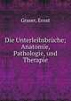 Die Unterleibsbr?che; Anatomie, Pathologie, und Therapie, Graser, Ernst 