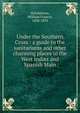 Under the Southern Cross : a guide to the sanitariums and other charming places in the West Indies and Spanish Main, Hutchinson, William Francis, 1838-1893 