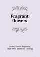 Fragrant flowers, Drown, Daniel Augustus, 1823-1900. [from old catalog] 