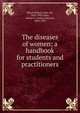 The diseases of women; a handbook for students and practitioners, Bland-Sutton, John, Sir, 1855-1936,Giles, Arthur E. (Arthur Edward), 1864-1936 