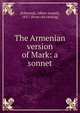 The Armenian version of Mark: a sonnet, [Edmunds, Albert Joseph], 1857- [from old catalog] 