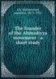 The founder of the Ahmadiyya movement : a short study, Ali, Muhammad, maulana, 1875-1951 