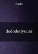 dododotiyuuio, ccddd 