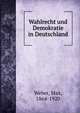 Wahlrecht und Demokratie in Deutschland, Weber, Max, 1864-1920 