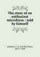 The story of an enthusiast microform : told by himself, Jamison, C. V. (Cecilia Viets), 1837?-1909 