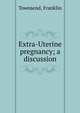 Extra-Uterine pregnancy; a discussion, Townsend, Franklin 
