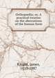 Orthop?dia; or, A practical treatise on the aberrations of the human form, Knight, James, 1810-1887 