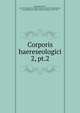Corporis haereseologici. 2, pt.2, Epiphanius, Saint, Bp. of Constantia in Cyprus. Panarion. Latin &amp; Greek,Oehler, Franz,Philastrius, Saint, Bishop of Brescia, fl. 383-391 
