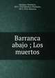 Barranca abajo ; Los muertos, S?nchez, Florencio, 1875-1910,S?nchez, Florencio, 1875-1910. Muertos 