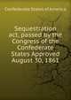 Sequestration act, passed by the Congress of the Confederate States Approved August 30, 1861, Confederate States of America 