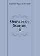 Oeuvres de Scarron. 6, Scarron, Paul, 1610-1660 