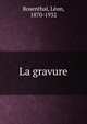 La gravure, Rosenthal, L?on, 1870-1932 