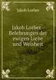 Jakob Lorber - Belehrungen der ewigen Liebe und Weisheit, J. Lorber 