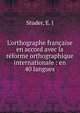 L'orthographe fran?aise en accord avec la r?forme orthographique internationale : en 40 langues, Studer, E. J 