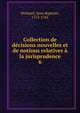 Collection de decisions nouvelles et de notions relatives a la jurisprudence, Denisart, Jean-Baptiste, 1713-1765 