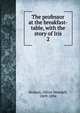 The professor at the breakfast-table, with the story of Iris. 2, Holmes, Oliver Wendell, 1809-1894 