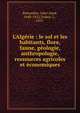 L'Alg?rie : le sol et les habitants, flore, faune, g?ologie, anthropologie, ressources agricoles et ?conomiques, Battandier, Jules Aim?, 1848-1922,Trabut, L., 1855- 