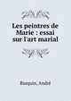 Les peintres de Marie : essai sur l'art marial, Basquin, Andr? 
