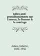 Id?es anti-proudhoniennes sur l'amour, la femme & le mariage, Adam, Juliette, 1836-1936 