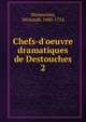 Chefs-d'oeuvre dramatiques de Destouches, Destouches, N?ricault, 1680-1754 